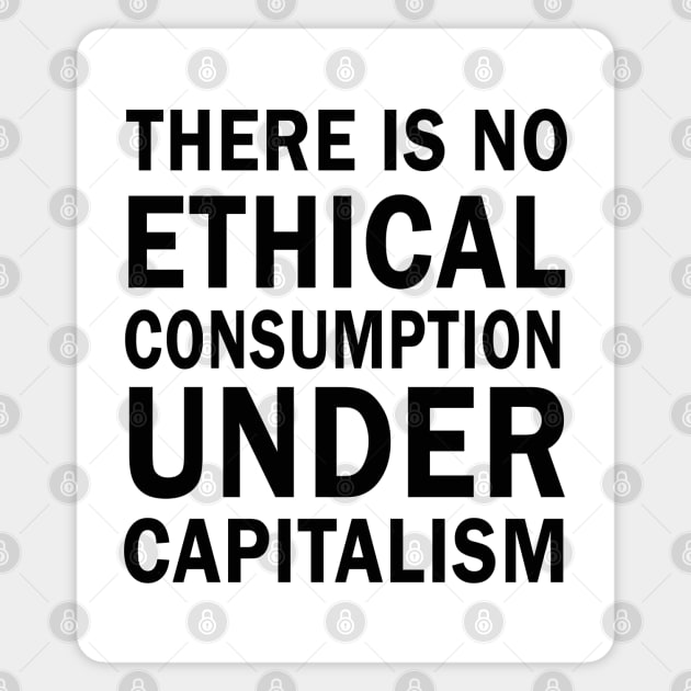 There is no ethical consumption under capitalism Magnet by valentinahramov